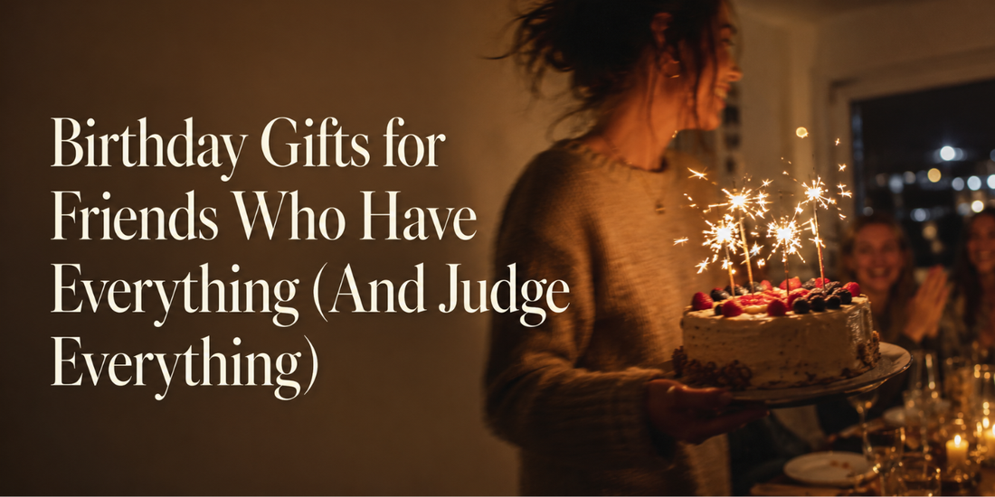 Birthday Gifts for Friends Who Have Everything (And Judge Everything)
